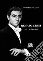 Renato Cioni. Una vita da tenore libro
