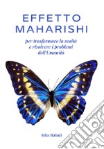 Effetto Maharishi per trasformare la realtà e risolvere i problemi dell'umanità libro