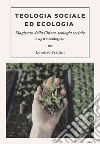 Teologia sociale ed ecologia. Magistero della Chiesa, teologia sociale e agire ecologico libro