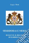 Serbidoras e meris durante il Regno di Sardegna libro di Pibiri Sergio