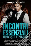 Incontri essenziali per gli uomini libro