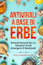 Antivirali a base di erbe. Rimedi naturali per le infezioni virali emergenti e resistenti libro