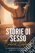 Storie di sesso erotico esplicito. La gangbang selvaggia con mio marito e i nostri amici libro