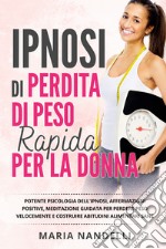 Ipnosi di perdita di peso rapido per la donna. Potente psicologia dell'ipnosi, affermazioni positive, meditazione guidata per perdere peso velocemente e costruire abitudini alimentari sane. libro