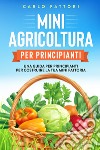 Mini agricoltura per principianti. Una guida per principianti per costruire la tua mini fattoria libro di Fattori Carlo