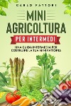 Mini agricoltura per intermedi. Una guida intermedia per costruire la tua mini fattoria libro