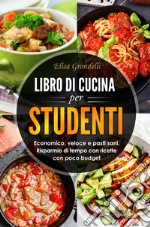 Libro di cucina per studenti. Economico, veloce e pasti sani. Risparmio di tempo con ricette con poco budget libro