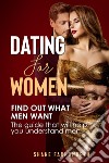 Dating for women. Find out what men want. The guide that will help you understand men libro