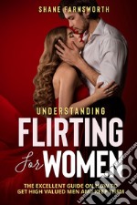 Understanding flirting for women. The excellent guide on how to get high valued men and keep them libro