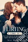 Flirting (2 libri in 1). Tecniche avanzate per incontrare ragazze e impressionarle al primo appuntamento! libro di Manchese Sara