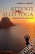 Attenti allo yoga. Potrebbe farvi rinascere!