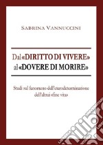 Dal «diritto di vivere» al «dovere di morire». Studi sul fenomeno dell'eterodeterminazione dell'altrui «fine vita»