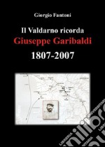 Il Valdarno ricorda Giuseppe Garibaldi 1807-2007