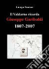 Il Valdarno ricorda Giuseppe Garibaldi 1807-2007 libro