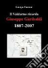 Il Valdarno ricorda Giuseppe Garibaldi 1807-2007 libro di Fantoni Giorgio