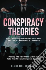 Conspiracy theories. Discover the hidden secrets and the main conspiracy theories. Destroy the new world order and take the millennial kingdom by force libro