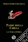 Padri della Chiesa. La vera storia libro di De Graya Marco Enrico