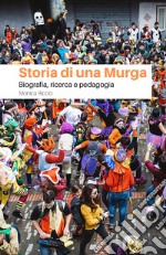 Storia di una Murga. Biografia, ricerca e pedagogia libro