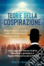 Teoria della cospirazione. Scopri i segreti nascosti e delle principali teorie di cospirazione. Distruggere il Nuovo Ordine Mondiale e prendere il Regno Millenario con la forza libro