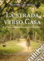 La strada verso casa. Il tuo cammino di rinascita interiore libro