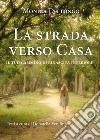 La strada verso casa. Il tuo cammino di rinascita interiore libro