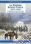 La guerra Russo-Turca 1877-1878. Il risveglio dei Balcani libro di Galvani Alessandro