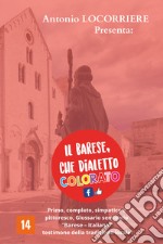 Il barese, che dialetto colorato! Primo, completo, simpatico e pittoresco glossario semiserio con centinaia di vocaboli in «Barese-Italiano» testimone della tradizione locale! libro