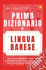 Primo dizionario in lingua barese! Unico, completo e pittoresco dizionario semiserio, patrimonio linguistico per il riconoscimento della nostra splendida lingua millenaria, a rischio d'estinzione! libro