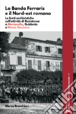 La banda Ferraris e il Nord-est romano. Le fonti archivistiche sull'attività di Resistenza a Montecelio, Guidonia e Monte Gennaro libro