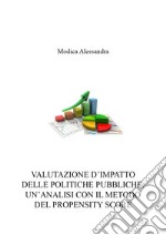 Valutazione d'impatto delle politiche pubbliche: un'analisi con il metodo del propensity score libro