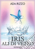 Iris. Ali di vetro libro