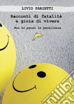 Racconti di fatalità e gioia di vivere. Non ho perso la gentilezza libro