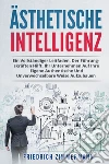 Ästhetische intelligenz. Ein vollständiger leitfaden, der führungskräften hilft, ihr unternehmen auf ihre eigene authentische und unverwechselbare weise aufzubauen libro