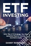 ETF investing. With the ETF strategy, you may generate passive income and retire early libro di Roberson Danny