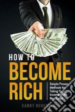 How to become rich. Simple proven methods for taking your income to the next level libro