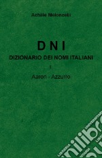 DNI. Dizionario dei nomi italiani. Vol. 1: Aaron-Azzuzzo libro