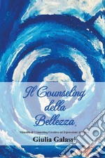 Il counseling della bellezza®. Manuale di counseling creativo ad espressione artistica