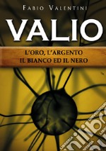 Valio. L'oro, l'argento, il bianco ed il nero. Vol. 1 libro