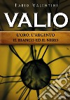 Valio. L'oro, l'argento, il bianco ed il nero. Vol. 1 libro di Valentini Fabio