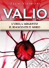 Valio. L'oro, l'argento, il bianco ed il nero. Vol. 3 libro di Valentini Fabio