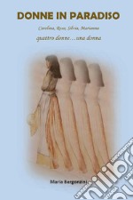 Donne in paradiso. Carolina, Rosa, Silvia, Marianna. Quattro donne... una donna libro