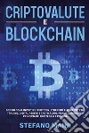 Criptovalute e blockchain. Scopri come investire in bitcoin, ethereum e altre crypto: trading, digital assets e tanto altro. Manuale guida per principianti con teoria e pratica libro di Maini Stefano