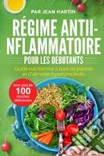Régime anti-inflammatoire pour les débutants. Guide nutritionnel à base de plantes et d'aliments hyperprotéinés (avec plus de 100 recettes délicieuses) libro
