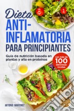 Dieta anti-inflamatoria para principiantes. Guía de nutrición basada en plantas y alta en proteínas (con más de 100 deliciosas recetas) libro