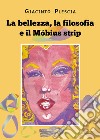 La bellezza, la filosofia e il Möbius strip libro di Plescia Giacinto