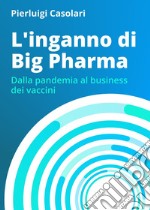 L'inganno di Big Pharma. Dalla pandemia al business dei vaccini