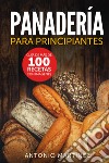 Panadería para principiantes. Guía de más de 100 recetas con imágenes libro di Martinez Antonio