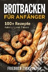 Brotbacken für Anfänger. 100+ Rezepte Anleitung mit Bildern libro di Zimmermann Friedrich