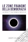 Le zone franche della democrazia. La politica senza regole libro di Orlando Giuseppe