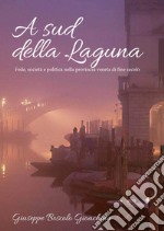 A sud della laguna. Fede, società e politica nella provincia veneta di fine secolo libro